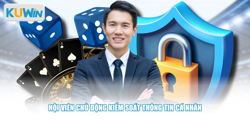 Hội viên chủ động kiểm soát thông tin cá nhân